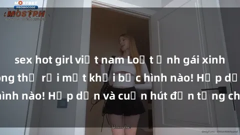 sex hot girl việt nam Loạt ảnh gái xinh sex nóng bỏng, không thể rời mắt khỏi bức hình nào! Hấp dẫn và cuốn hút đến từng chi tiết.