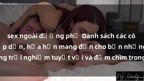 sex ngoài đường phố Danh sách các cô gái gọi Việt Nam hấp dẫn, hứa hẹn mang đến cho bạn những trải nghiệm tuyệt vời và đắm chìm trong cảm xúc tuyệt vời.