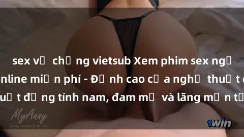 sex vợ chồng vietsub Xem phim sex người Pháp vietsub online miễn phí - Đỉnh cao của nghệ thuật đồng tính nam, đam mỹ và lãng mạn từ xứ sở hoa hồng!