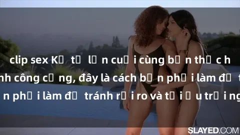 clip sex Kể từ lần cuối cùng bạn thực hành sex nhà vệ sinh công cộng, đây là cách bạn phải làm để tránh rủi ro và tối ưu trải nghiệm.