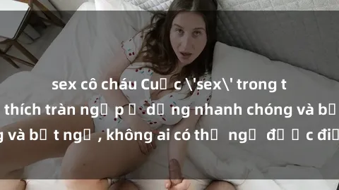 sex cô cháu Cuộc 'sex' trong thang máy: Khi sự kích thích tràn ngập ở dạng nhanh chóng và bất ngờ, không ai có thể ngờ được điều gì sẽ xảy ra!