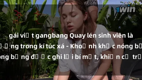 gái việt gangbang Quay lén sinh viên làm tình ngay trên giường trong kí túc xá - Khoảnh khắc nóng bỏng được ghi lại bí mật, khiến cả trường học xôn xao.