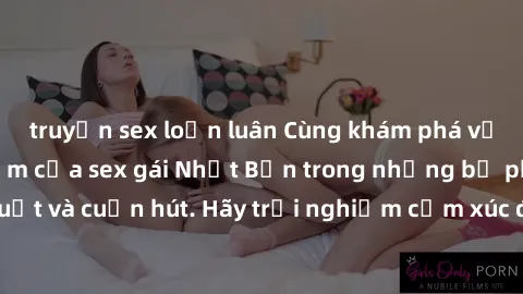 truyện sex loạn luân Cùng khám phá vẻ đẹp và sức gợi cảm của sex gái Nhật Bản trong những bộ phim đầy nghệ thuật và cuốn hút. Hãy trải nghiệm cảm xúc đầy mới mẻ và sống động từ những cảnh quay tinh tế