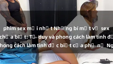 phim sex mới nhất Những bí mật về sex gái Nga mà bạn chưa biết: Tư duy và phong cách làm tình đặc biệt của phụ nữ Nga
