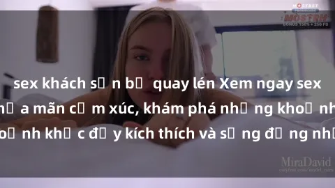 sex khách sạn bị quay lén Xem ngay sex jav không che để thỏa mãn cảm xúc, khám phá những khoảnh khắc đầy kích thích và sống động nhất chỉ trong click!