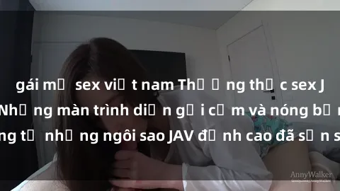 gái mỹ sex việt nam Thưởng thức sex JAV idol miễn phí: Những màn trình diễn gợi cảm và nóng bỏng từ những ngôi sao JAV đỉnh cao đã sẵn sàng để bạn khám phá.