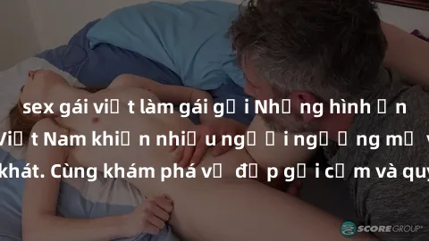 sex gái việt làm gái gọi Những hình ảnh sex gái sinh viên Việt Nam khiến nhiều người ngưỡng mộ và thèm khát. Cùng khám phá vẻ đẹp gợi cảm và quyến rũ của những cô gái trẻ này.