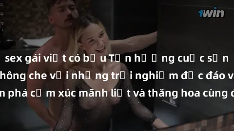 sex gái việt có bầu Tận hưởng cuộc sống tình dục online không che với những trải nghiệm độc đáo và mới lạ. Khám phá cảm xúc mãnh liệt và thăng hoa cùng đối tác tại các trang web chuyên nghiệp.