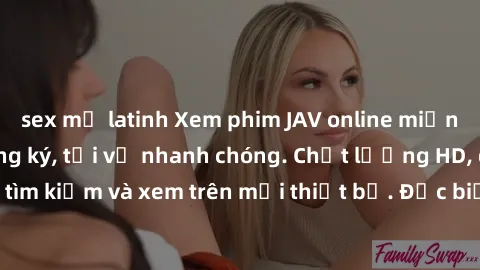 sex mỹ latinh Xem phim JAV online miễn phí không cần đăng ký, tải về nhanh chóng. Chất lượng HD, dễ dàng tìm kiếm và xem trên mọi thiết bị. Đặc biệt, không quảng cáo làm phiền.