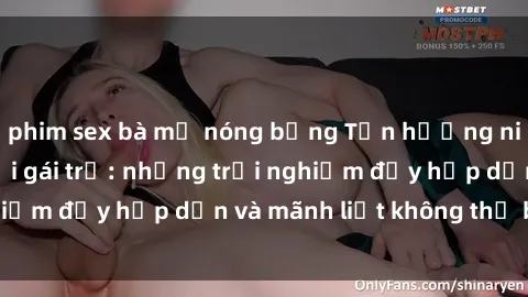 phim sex bà mẹ nóng bỏng Tận hưởng niềm vui của sex với gái trẻ: những trải nghiệm đầy hấp dẫn và mãnh liệt không thể bỏ lỡ