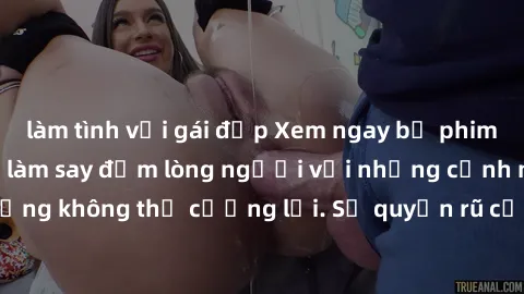 làm tình với gái đẹp Xem ngay bộ phim sex milf hot nhất, làm say đắm lòng người với những cảnh nóng bỏng không thể cưỡng lại. Sự quyến rũ của MILF sẽ khiến bạn mãnh liệt!