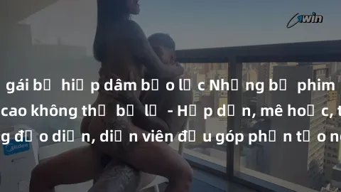 gái bị hiếp dâm bạo lực Những bộ phim sex gái già đỉnh cao không thể bỏ lỡ - Hấp dẫn, mê hoặc, từng đạo diễn, diễn viên đều góp phần tạo nên sự hấp dẫn, kích thích.