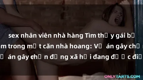 sex nhân viên nhà hàng Tìm thấy gái bị trói và bị hiếp dâm trong một căn nhà hoang: Vụ án gây chấn động xã hội đang được điều tra vào.