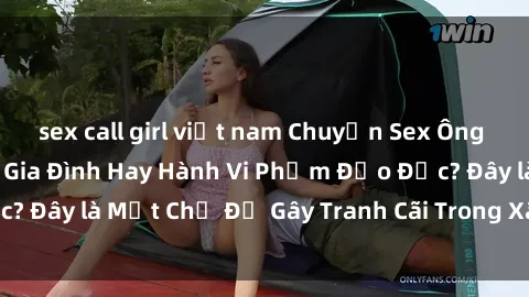 sex call girl việt nam Chuyện Sex Ông Cháu: Mối Quan Hệ Gia Đình Hay Hành Vi Phạm Đạo Đức? Đây là Một Chủ Đề Gây Tranh Cãi Trong Xã Hội Hiện Nay.
