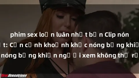 phim sex loạn luân nhật bản Clip nóng phòng tắm gây sốt: Cận cảnh khoảnh khắc nóng bỏng khiến người xem không thể rời mắt