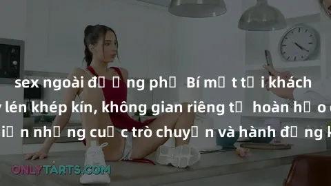 sex ngoài đường phố Bí mật tại khách sạn: Phòng quay lén khép kín, không gian riêng tư hoàn hảo để thực hiện những cuộc trò chuyện và hành động không bị người khác phát hiện.