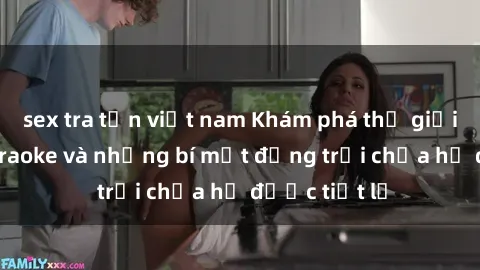 sex tra tấn việt nam Khám phá thế giới sex quán karaoke và những bí mật động trời chưa hề được tiết lộ