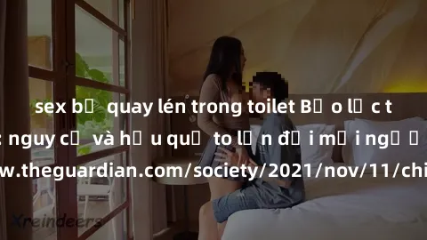 sex bị quay lén trong toilet Bạo lực tình dục trong nhóm: nguy cơ và hậu quả to lớn đối mọi người参考: https://www.theguardian.com/society/2021/nov/11/children-as-young-as-four-are-being-sexually-abused