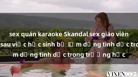 sex quán karaoke Skandal sex giáo viên: Sự thật đằng sau việc học sinh bị lạm dụng tình dục trong trường học