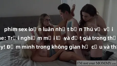 phim sex loạn luân nhật bản Thú vị với sex cosplay anime: Trải nghiệm mới lạ và đắt giá trong thế giới cosplay! Đắm mình trong không gian hư cấu và thỏa mãn niềm đam mê của bạn!