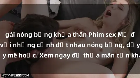 gái nóng bỏng khỏa thân Phim sex Mỹ đen: phút mãnh liệt với những cảnh địt nhau nóng bỏng, đầy mê hoặc. Xem ngay để thỏa mãn cơn khát tình dục của bạn!