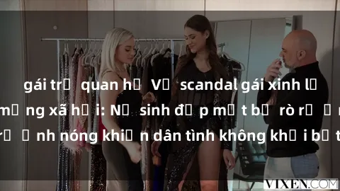 gái trẻ quan hệ Vụ scandal gái xinh lộ hàng gây sốt trên mạng xã hội: Nữ sinh đẹp mắt bị rò rỉ ảnh nóng khiến dân tình không khỏi bất ngờ và phẫn nộ!