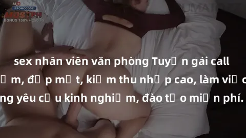 sex nhân viên văn phòng Tuyển gái call girl Việt Nam gợi cảm, đẹp mắt, kiếm thu nhập cao, làm việc linh hoạt, không yêu cầu kinh nghiệm, đào tạo miễn phí. Liên hệ ngay để biết thêm chi tiết!
