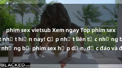 phim sex vietsub Xem ngay Top phim sex mới nhất đang hot nhất hiện nay! Cập nhật liên tục những bộ phim sex hấp dẫn, độc đáo và đầy kích thích.