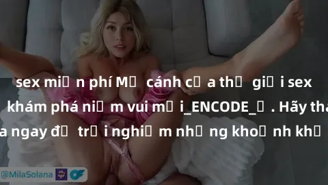 sex miễn phí Mở cánh cửa thế giới sex MILF Việt Nam để khám phá niềm vui mới_ENCODE_. Hãy tham gia ngay để trải nghiệm những khoảnh khắc đầy kích thích và đam mê.