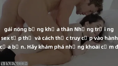 gái nóng bỏng khỏa thân Những trải nghiệm mới lạ với sex tập thể và cách thức truy cập vào hành lang đam mê của bạn. Hãy khám phá những khoái cảm đầy kích thích với tập thể hấp dẫn!