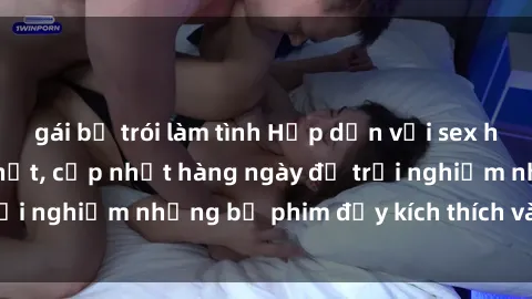 gái bị trói làm tình Hấp dẫn với sex hentai vietsub mới nhất, cập nhật hàng ngày để trải nghiệm những bộ phim đầy kích thích và hấp dẫn.