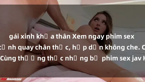 gái xinh khỏa thân Xem ngay phim sex jav HD với những cảnh quay chân thực, hấp dẫn không che. Cùng thưởng thức những bộ phim sex jav HD hot nhất hiện nay!