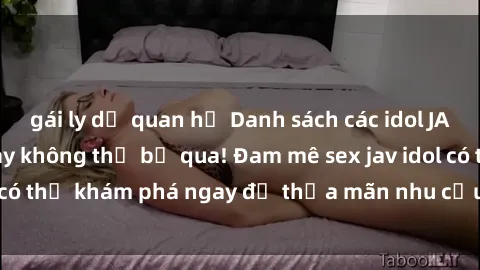 gái ly dị quan hệ Danh sách các idol JAV hot nhất hiện nay không thể bỏ qua! Đam mê sex jav idol có thể khám phá ngay để thỏa mãn nhu cầu giải trí của mình!